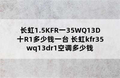 长虹1.5KFR一35WQ13D十R1多少钱一台 长虹kfr35wq13dr1空调多少钱